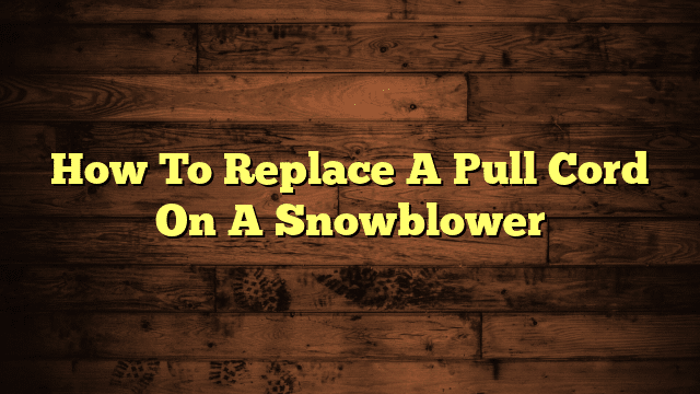 How To Replace A Pull Cord On A Snowblower