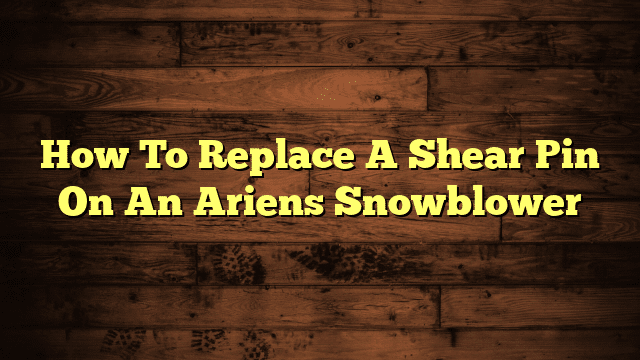 How To Replace A Shear Pin On An Ariens Snowblower