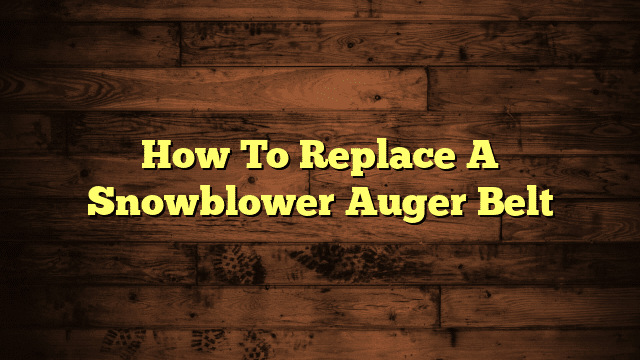How To Replace A Snowblower Auger Belt