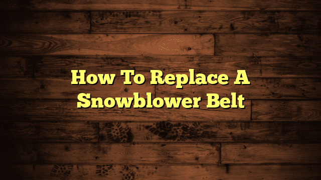 How To Replace A Snowblower Belt