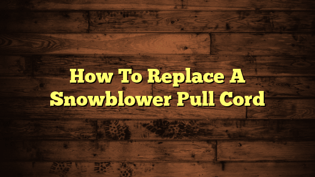 How To Replace A Snowblower Pull Cord