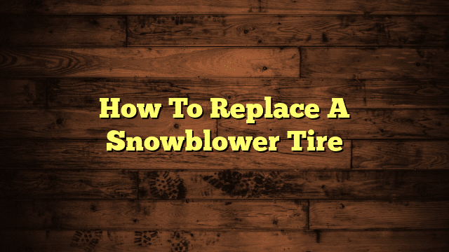 How To Replace A Snowblower Tire