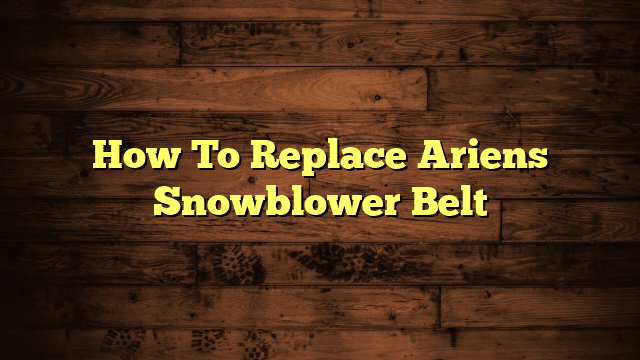 How To Replace Ariens Snowblower Belt