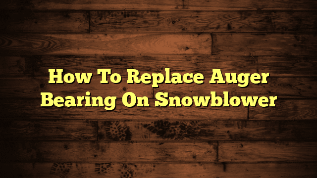How To Replace Auger Bearing On Snowblower