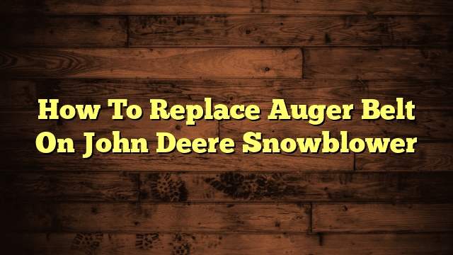 How To Replace Auger Belt On John Deere Snowblower