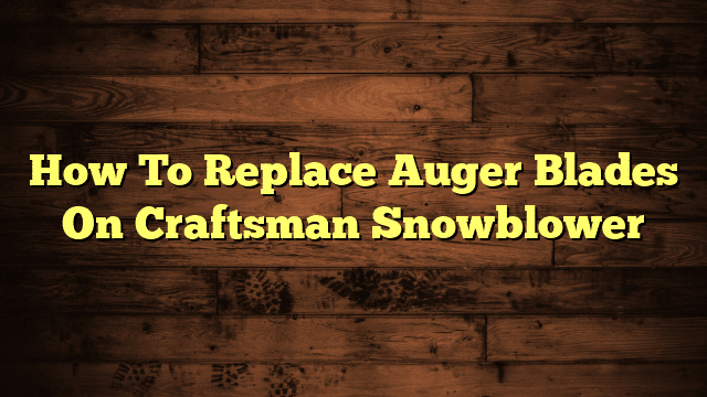 How To Replace Auger Blades On Craftsman Snowblower