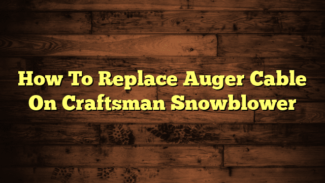 How To Replace Auger Cable On Craftsman Snowblower