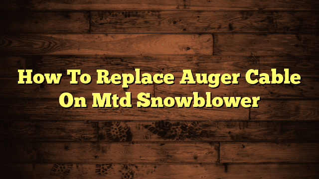 How To Replace Auger Cable On Mtd Snowblower