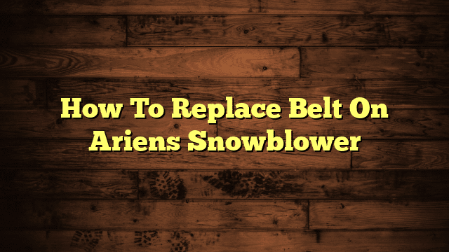 How To Replace Belt On Ariens Snowblower