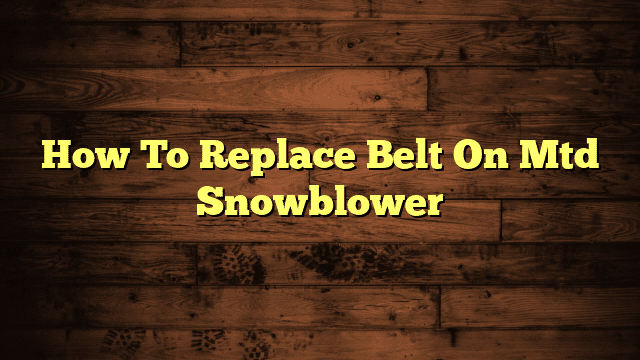 How To Replace Belt On Mtd Snowblower