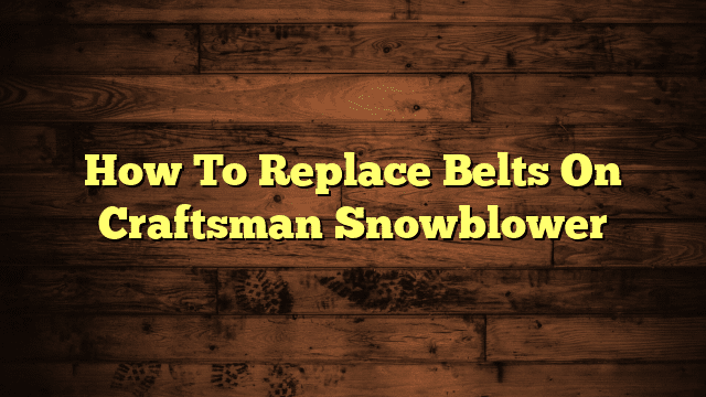 How To Replace Belts On Craftsman Snowblower