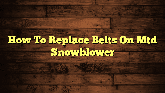 How To Replace Belts On Mtd Snowblower
