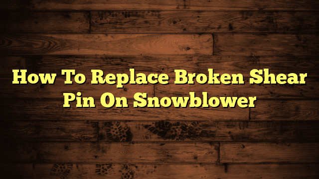 How To Replace Broken Shear Pin On Snowblower