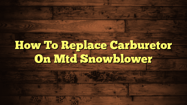 How To Replace Carburetor On Mtd Snowblower