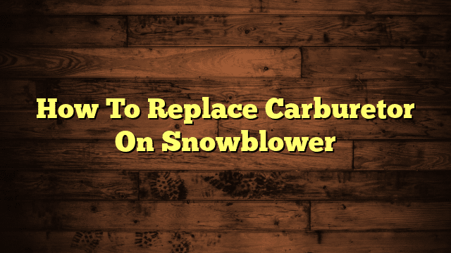 How To Replace Carburetor On Snowblower
