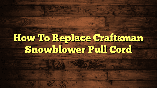 How To Replace Craftsman Snowblower Pull Cord
