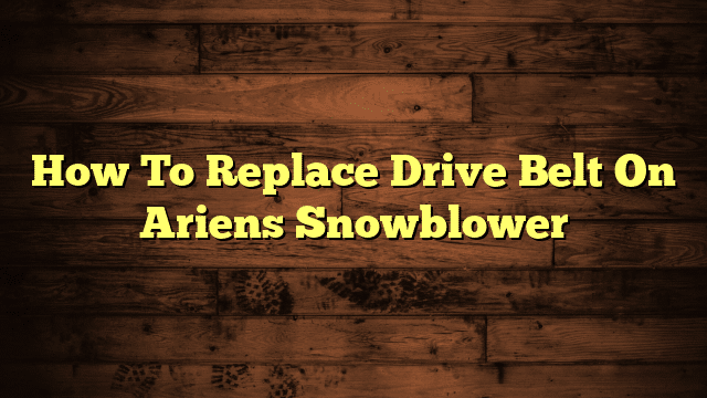 How To Replace Drive Belt On Ariens Snowblower