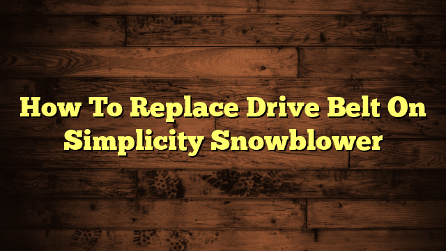 How To Replace Drive Belt On Simplicity Snowblower