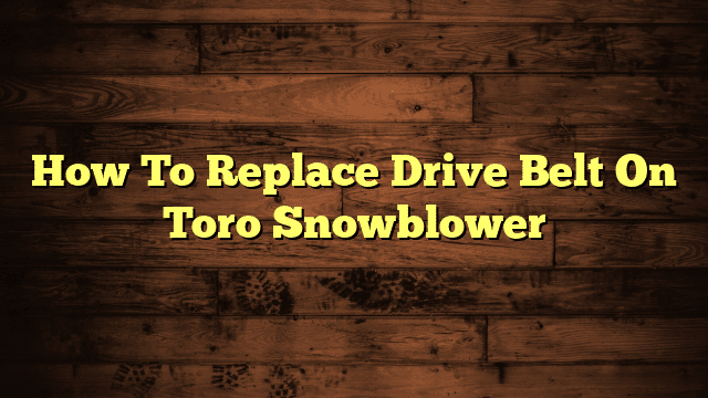 How To Replace Drive Belt On Toro Snowblower