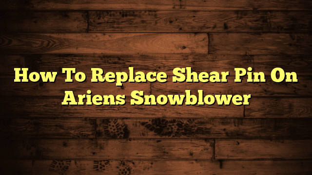 How To Replace Shear Pin On Ariens Snowblower