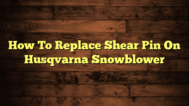 How To Replace Shear Pin On Husqvarna Snowblower