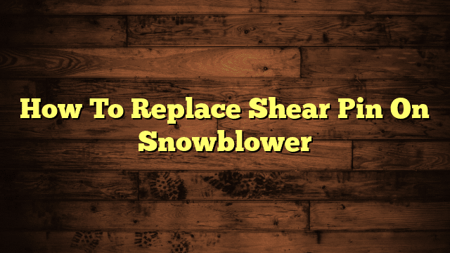 How To Replace Shear Pin On Snowblower