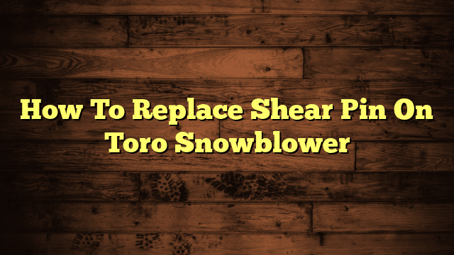 How To Replace Shear Pin On Toro Snowblower