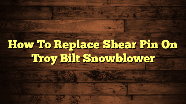 How To Replace Shear Pin On Troy Bilt Snowblower