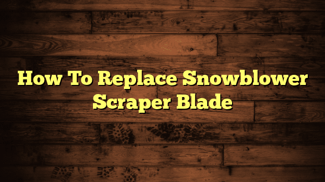 How To Replace Snowblower Scraper Blade