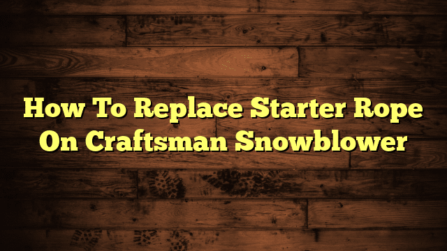 How To Replace Starter Rope On Craftsman Snowblower