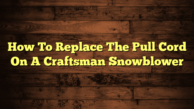 How To Replace The Pull Cord On A Craftsman Snowblower