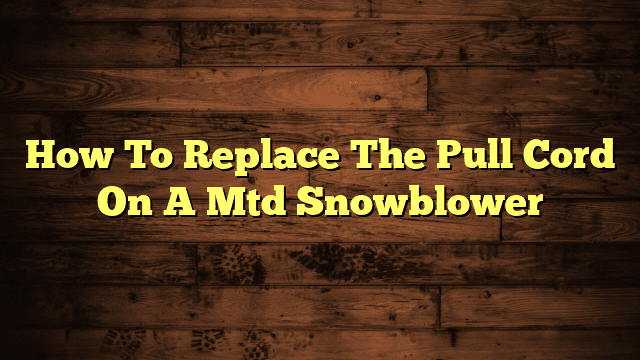 How To Replace The Pull Cord On A Mtd Snowblower
