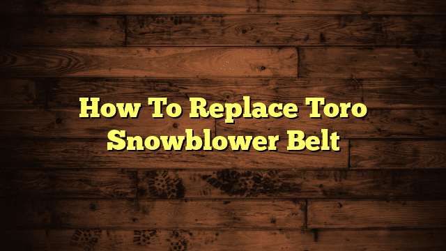 How To Replace Toro Snowblower Belt