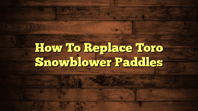 How To Replace Toro Snowblower Paddles
