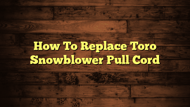 How To Replace Toro Snowblower Pull Cord