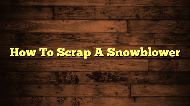 How To Scrap A Snowblower