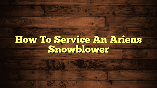 How To Service An Ariens Snowblower