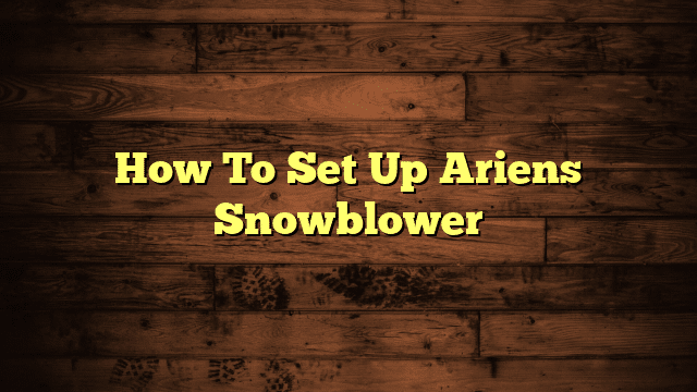 How To Set Up Ariens Snowblower