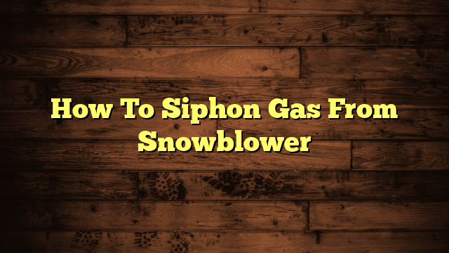 How To Siphon Gas From Snowblower