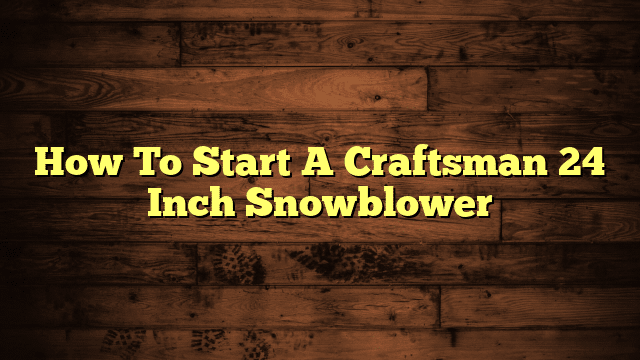 How To Start A Craftsman 24 Inch Snowblower