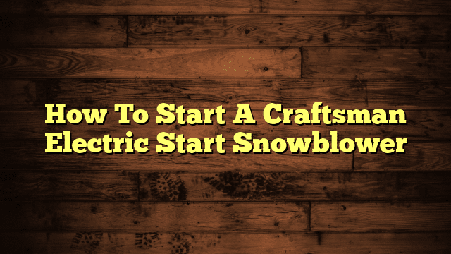 How To Start A Craftsman Electric Start Snowblower