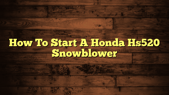 How To Start A Honda Hs520 Snowblower