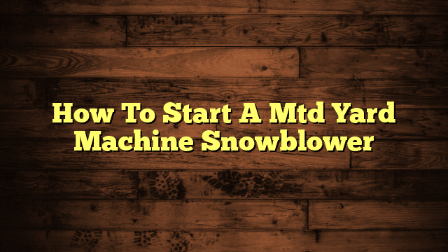 How To Start A Mtd Yard Machine Snowblower