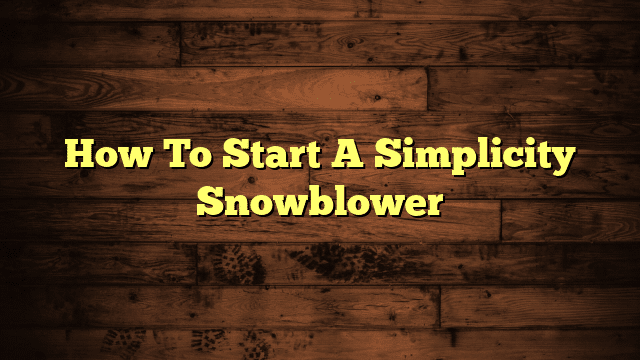 How To Start A Simplicity Snowblower