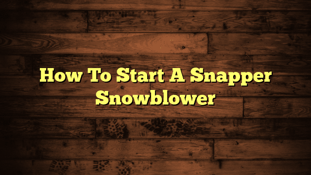 How To Start A Snapper Snowblower