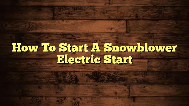 How To Start A Snowblower Electric Start