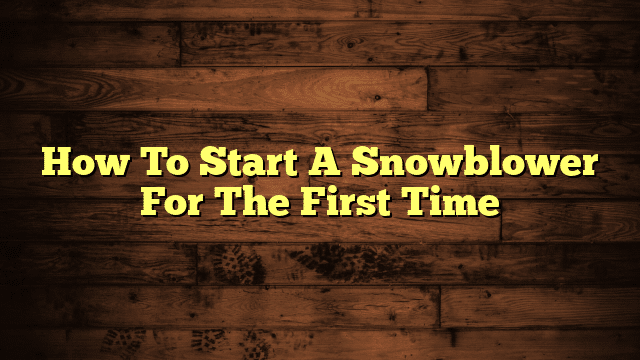 How To Start A Snowblower For The First Time