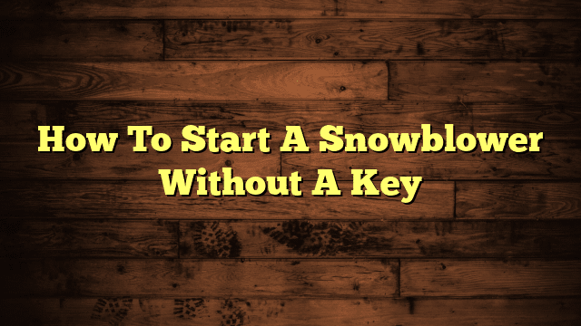 How To Start A Snowblower Without A Key