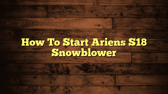 How To Start Ariens S18 Snowblower