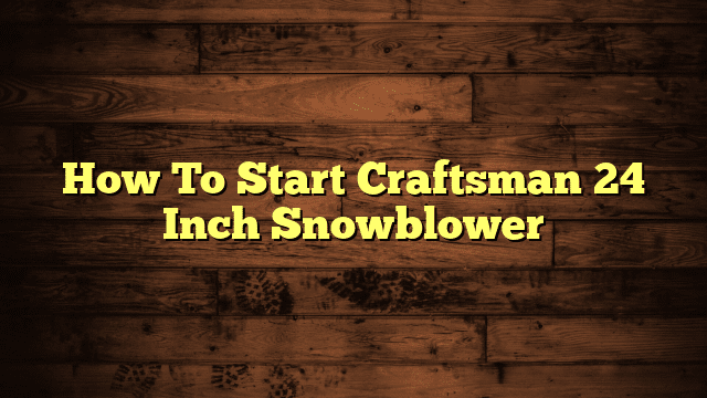 How To Start Craftsman 24 Inch Snowblower
